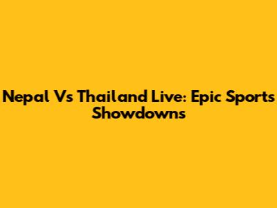 Nepal Vs Thailand Live: Epic Sports Showdowns