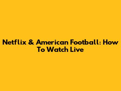 Netflix & American Football: How To Watch Live