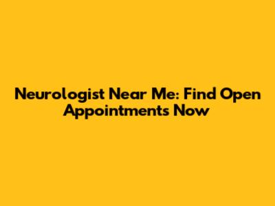 Neurologist Near Me: Find Open Appointments Now