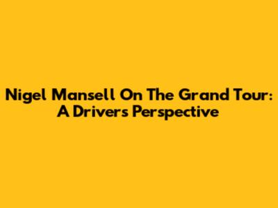Nigel Mansell On The Grand Tour: A Driver's Perspective