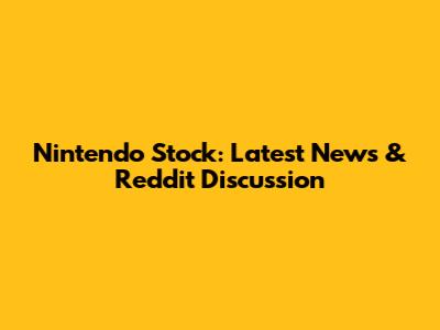 Nintendo Stock: Latest News & Reddit Discussion