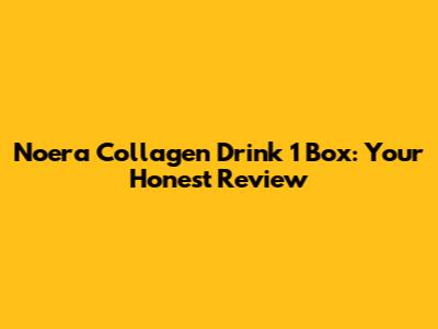 Noera Collagen Drink 1 Box: Your Honest Review