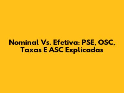 Nominal Vs. Efetiva: PSE, OSC, Taxas E ASC Explicadas