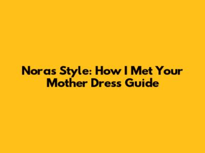 Nora's Style: How I Met Your Mother Dress Guide