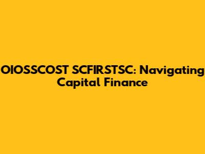 OIOSSCOST SCFIRSTSC: Navigating Capital Finance