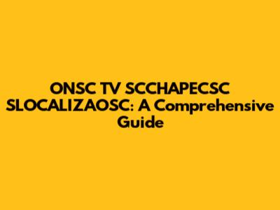 ONSC TV SCCHAPECSC SLOCALIZAOSC: A Comprehensive Guide