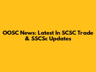 OOSC News: Latest In SCSC Trade & SSCSc Updates