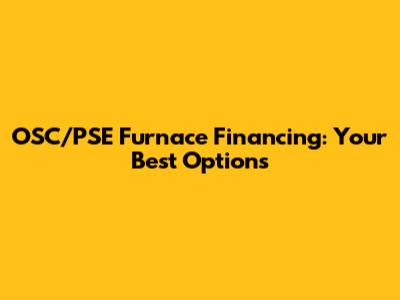 OSC/PSE Furnace Financing: Your Best Options