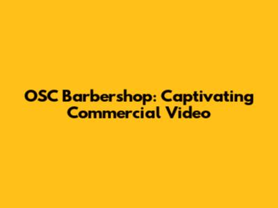 OSC Barbershop: Captivating Commercial Video