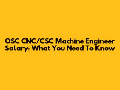 OSC CNC/CSC Machine Engineer Salary: What You Need To Know
