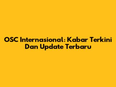 OSC Internasional: Kabar Terkini Dan Update Terbaru