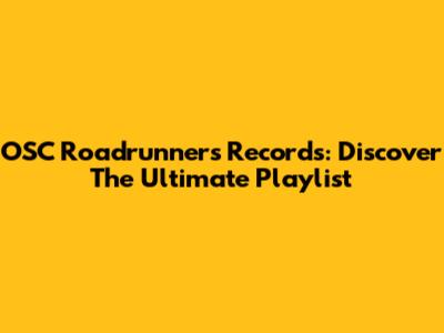 OSC Roadrunners Records: Discover The Ultimate Playlist