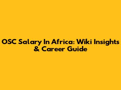 OSC Salary In Africa: Wiki Insights & Career Guide