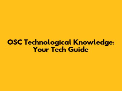 OSC Technological Knowledge: Your Tech Guide