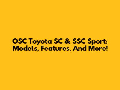 OSC Toyota SC & SSC Sport: Models, Features, And More!