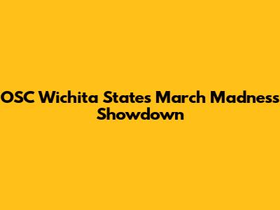 OSC Wichita State's March Madness Showdown