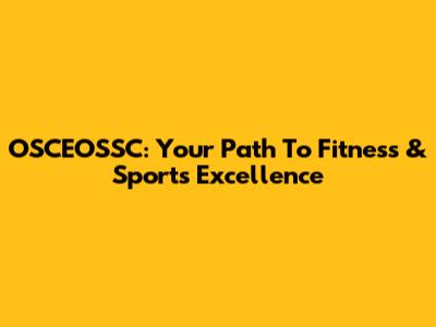 OSCEOSSC: Your Path To Fitness & Sports Excellence
