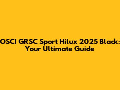 OSCI GRSC Sport Hilux 2025 Black: Your Ultimate Guide