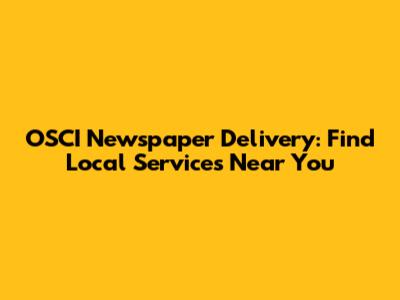 OSCI Newspaper Delivery: Find Local Services Near You