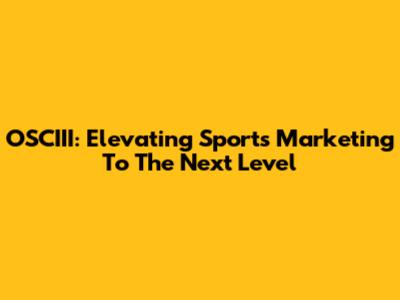OSCIII: Elevating Sports Marketing To The Next Level