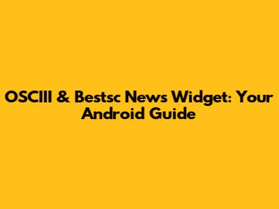 OSCIII & Bestsc News Widget: Your Android Guide