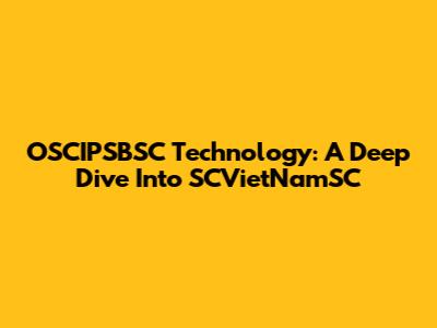OSCIPSBSC Technology: A Deep Dive Into SCVietNamSC