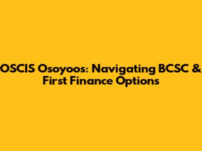 OSCIS Osoyoos: Navigating BCSC & First Finance Options