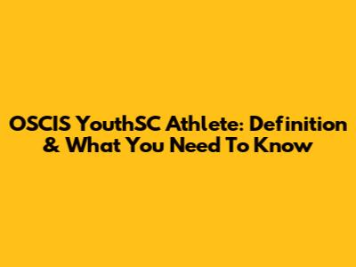 OSCIS YouthSC Athlete: Definition & What You Need To Know