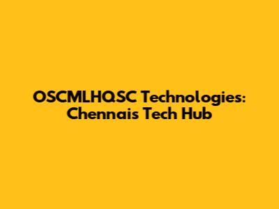 OSCMLHQSC Technologies: Chennai's Tech Hub