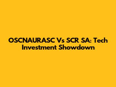 OSCNAURASC Vs SCR SA: Tech Investment Showdown