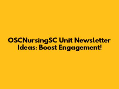 OSCNursingSC Unit Newsletter Ideas: Boost Engagement!