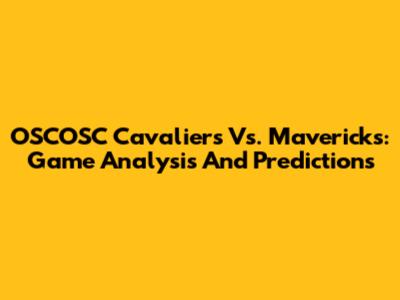 OSCOSC Cavaliers Vs. Mavericks: Game Analysis And Predictions