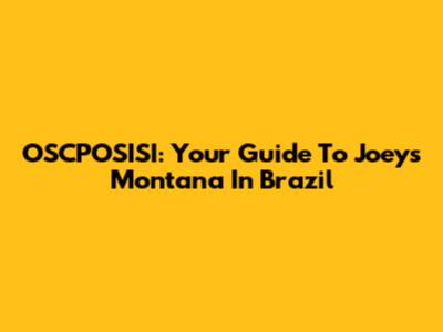 OSCPOSISI: Your Guide To Joey's Montana In Brazil