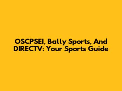 OSCPSEI, Bally Sports, And DIRECTV: Your Sports Guide