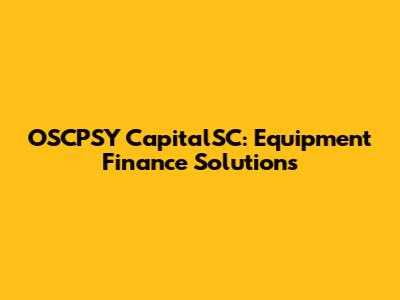 OSCPSY CapitalSC: Equipment Finance Solutions