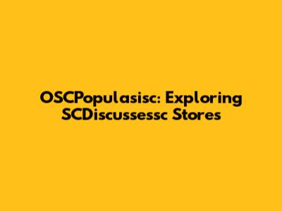 OSCPopulasisc: Exploring SCDiscussessc Stores