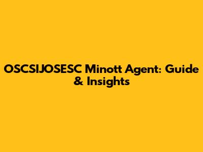 OSCSIJOSESC Minott Agent: Guide & Insights