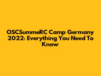 OSCSummeRC Camp Germany 2022: Everything You Need To Know