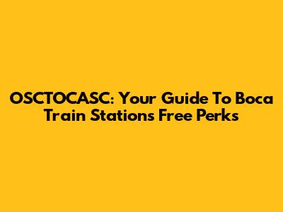 OSCTOCASC: Your Guide To Boca Train Station's Free Perks