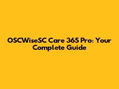 OSCWiseSC Care 365 Pro: Your Complete Guide