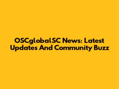 OSCglobalSC News: Latest Updates And Community Buzz