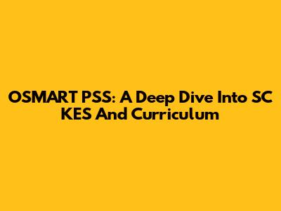 OSMART PSS: A Deep Dive Into SC KES And Curriculum