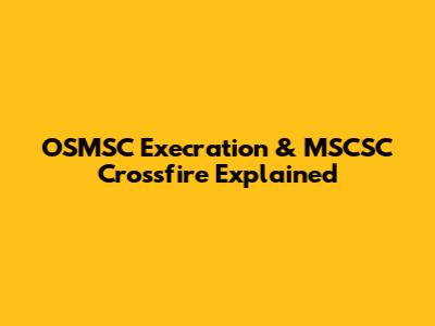 OSMSC Execration & MSCSC Crossfire Explained