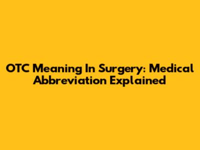 OTC Meaning In Surgery: Medical Abbreviation Explained