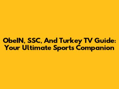 ObeIN, SSC, And Turkey TV Guide: Your Ultimate Sports Companion
