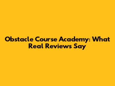Obstacle Course Academy: What Real Reviews Say