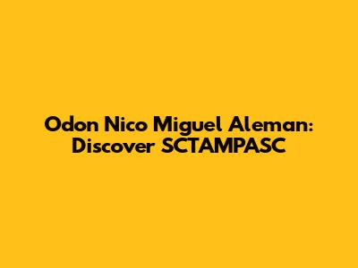 Odon Nico Miguel Aleman: Discover SCTAMPASC