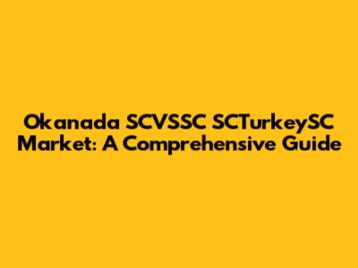 Okanada SCVSSC SCTurkeySC Market: A Comprehensive Guide