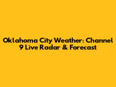 Oklahoma City Weather: Channel 9 Live Radar & Forecast