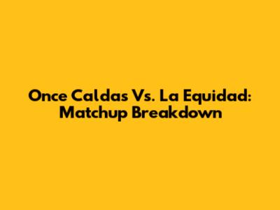 Once Caldas Vs. La Equidad: Matchup Breakdown
